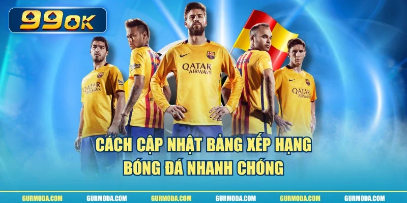 Cách cập nhật bảng xếp hạng bóng đá nhanh chóng