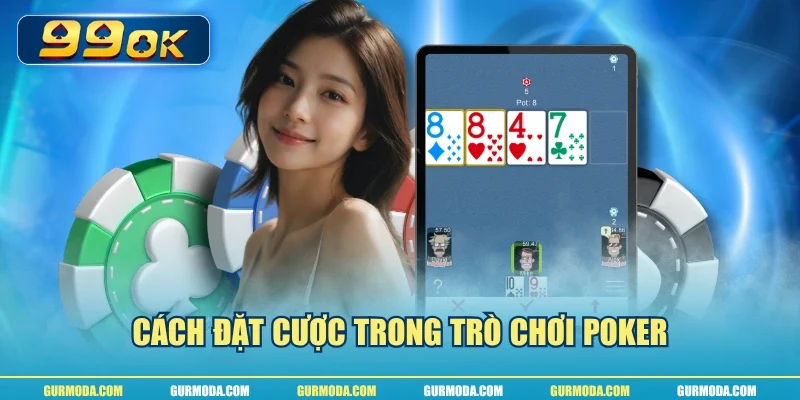 Cách đặt cược trong trò chơi poker