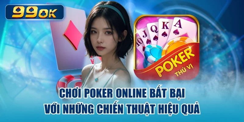Chơi Poker Online Bất Bại Với Những Chiến Thuật Hiệu Quả