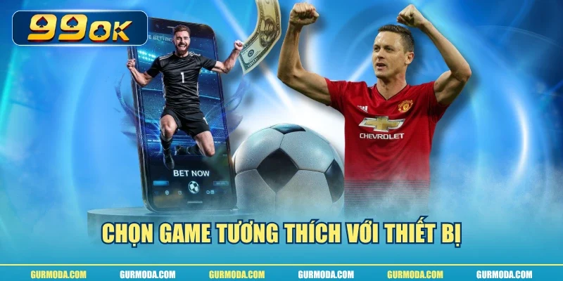 Chọn game tương thích với thiết bị