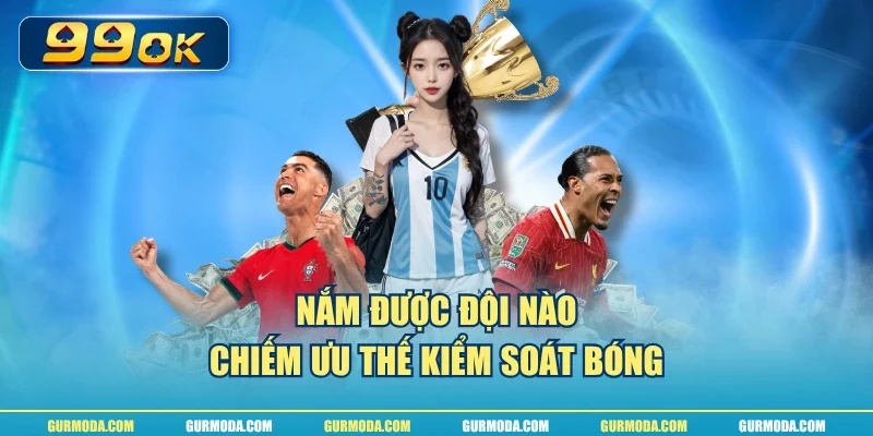 Nắm được đội nào chiếm ưu thế kiểm soát bóng