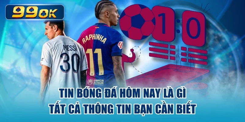 Tin Bóng Đá Hôm Nay Là Gì - Tất Cả Thông Tin Bạn Cần Biết